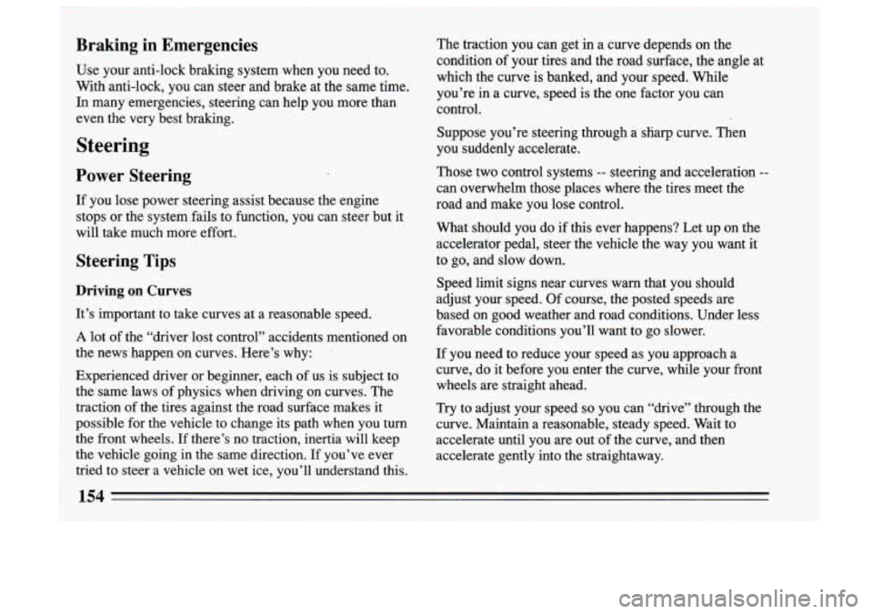 BUICK SKYLARK 1993  Owners Manual Braking  in  Emergencies 
Use  your  anti-lock  braking  system  when  you  need  to. 
With  anti-lock,  you  can  steer  and  brake at the  same  time. 
In many  emergencies,  steering  can  help  yo