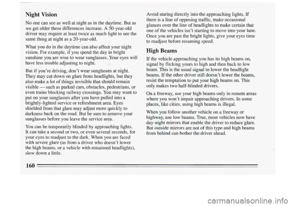 BUICK SKYLARK 1993 Owners Manual Avoid staring directly into the approaching lights. If
there is a line of opposing traffic, make occasional
glances over the line of headlights to make certain that
one of the BUICK SKYLARK 1993 Owners Manual Avoid staring directly into the approaching lights. If
there is a line of opposing traffic, make occasional
glances over the line of headlights to make certain that
one of the