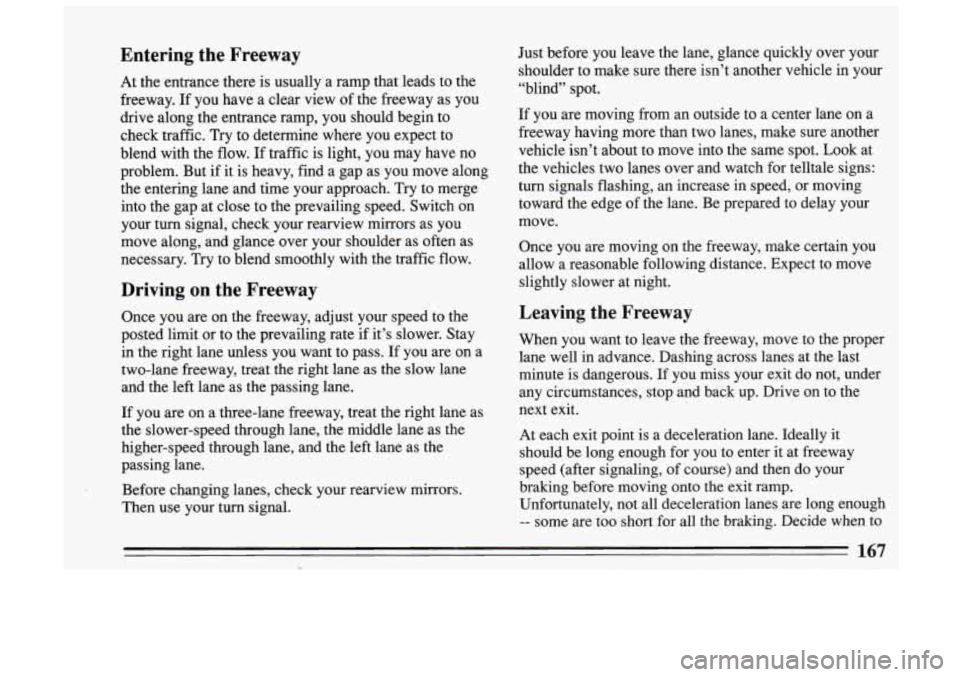 BUICK SKYLARK 1993 Owners Manual Entering the Freeway
At the entrance there is usually a ramp that leads to the
freeway. If you have a clear view of the freeway as you
drive along the entrance ramp, you sho BUICK SKYLARK 1993 Owners Manual Entering the Freeway
At the entrance there is usually a ramp that leads to the
freeway. If you have a clear view of the freeway as you
drive along the entrance ramp, you sho
