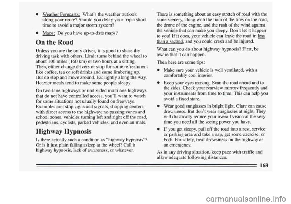 BUICK SKYLARK 1993 Owners Manual 0
0
Weather Forecasts: What’s the weather outlook
along your route? Should you delay your trip a short
time to avoid a major storm system?
Maps: Do you have up-to-date ma BUICK SKYLARK 1993 Owners Manual 0
0
Weather Forecasts: What’s the weather outlook
along your route? Should you delay your trip a short
time to avoid a major storm system?
Maps: Do you have up-to-date ma