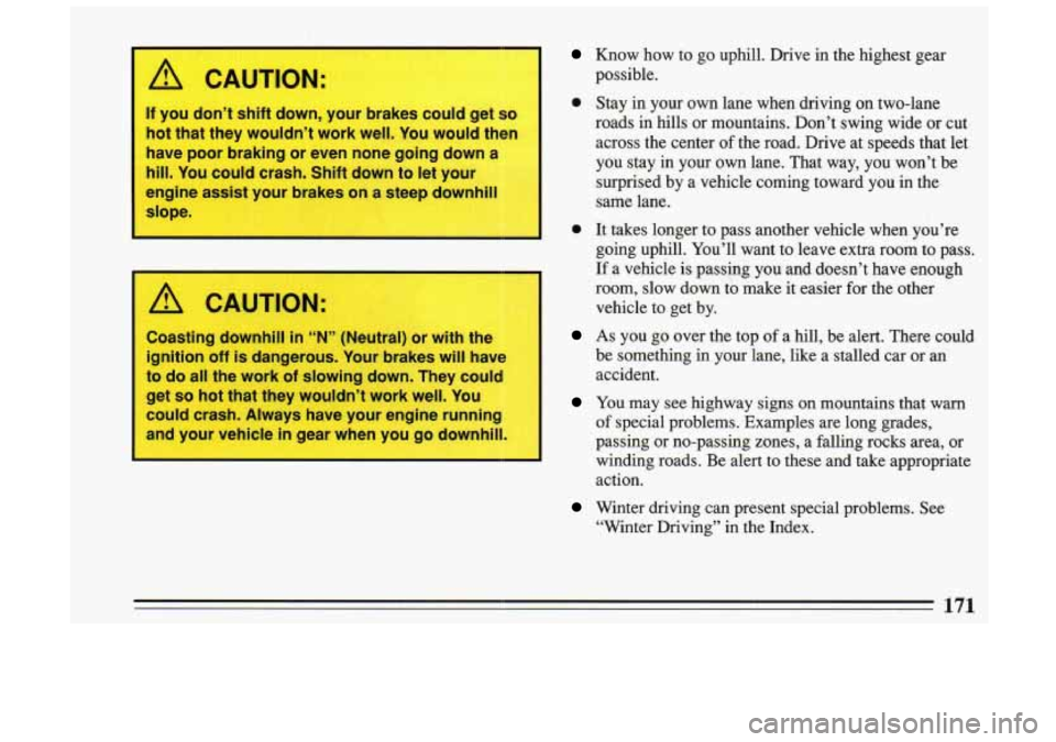 BUICK SKYLARK 1993 Owners Manual 1 CAUTION:
If you don’t shift down, your brakes COL., get so
hot that they wouldn’t work well. You would then
have poor braking or even none going down a
3‘
hill. You could crash BUICK SKYLARK 1993 Owners Manual 1 CAUTION:
If you don’t shift down, your brakes COL., get so
hot that they wouldn’t work well. You would then
have poor braking or even none going down a
3‘
hill. You could crash