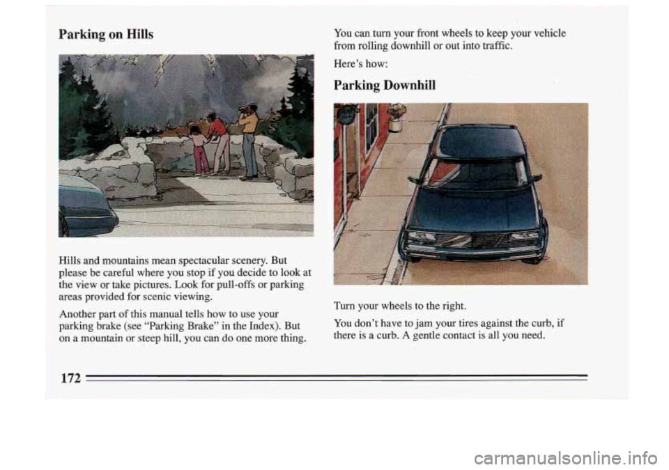 BUICK SKYLARK 1993 Owners Manual You can turn your front wheels to keep your vehicle
from rolling downhill
or out into traffic.
Hills and mountains mean spectacular scenery. But
please be careful where you BUICK SKYLARK 1993 Owners Manual You can turn your front wheels to keep your vehicle
from rolling downhill
or out into traffic.
Hills and mountains mean spectacular scenery. But
please be careful where you