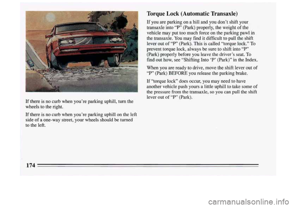BUICK SKYLARK 1993 Owners Manual If there is no curb when you’re parking uphill, turn the
wheels to the right.
If there is no curb when you’re parking uphill on the left
side of a one-way street, your wheels BUICK SKYLARK 1993 Owners Manual If there is no curb when you’re parking uphill, turn the
wheels to the right.
If there is no curb when you’re parking uphill on the left
side of a one-way street, your wheels