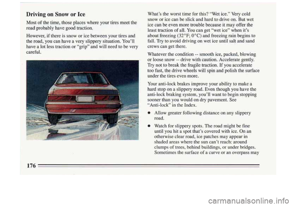 BUICK SKYLARK 1993 Owners Manual Driving on Snow or Ice .: What’s the worst time for this? “Wet ice.” Very cold
snow or ice can be slick and hard to drive
on. But wet Most of the time, those places wher BUICK SKYLARK 1993 Owners Manual Driving on Snow or Ice .: What’s the worst time for this? “Wet ice.” Very cold
snow or ice can be slick and hard to drive
on. But wet Most of the time, those places wher
