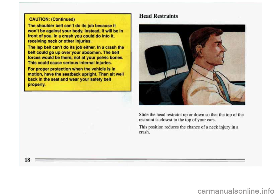 BUICK SKYLARK 1993 User Guide CAUTION: (Continued)
The, shoulder belt cant
do its job because it
wont be against your
body. Instead, it will be in
front
of you. In a crash you could do into it,
receiving neck BUICK SKYLARK 1993 User Guide CAUTION: (Continued)
The, shoulder belt cant
do its job because it
wont be against your
body. Instead, it will be in
front
of you. In a crash you could do into it,
receiving neck