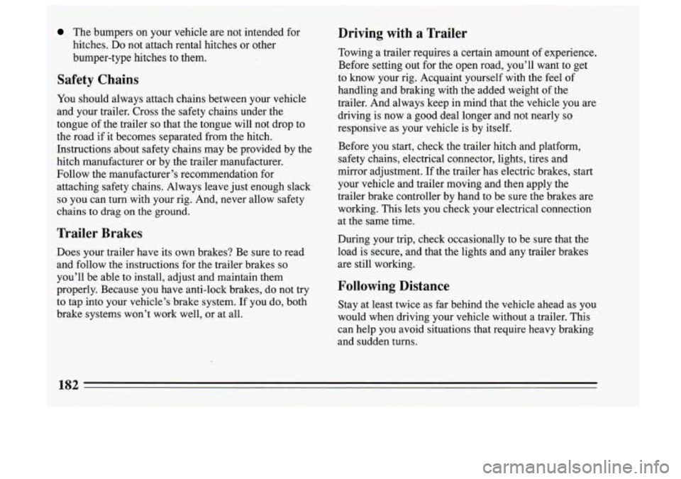 BUICK SKYLARK 1993 Owners Manual The bumpers on your vehicle are not intended for
hitches.
Do not attach rental hitches or other
bumper-type hitches to them.
Safety Chains
You should always attach chains betw BUICK SKYLARK 1993 Owners Manual The bumpers on your vehicle are not intended for
hitches.
Do not attach rental hitches or other
bumper-type hitches to them.
Safety Chains
You should always attach chains betw