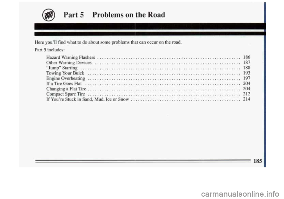 BUICK SKYLARK 1993 Owners Manual Part 5 Problems on the Road
I
Here you’ll find what to do about some problems that can occur on the road .
Part 5 includes:
Hazard Warning Flashers
.............................. BUICK SKYLARK 1993 Owners Manual Part 5 Problems on the Road
I
Here you’ll find what to do about some problems that can occur on the road .
Part 5 includes:
Hazard Warning Flashers
..............................