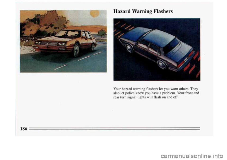 BUICK SKYLARK 1993 Owners Manual Hazard Warning Flashers
Your hazard warning flashers let you warn others. They
also let police know you have
a problem. Your front and
rear turn signal lights will flash on and
BUICK SKYLARK 1993 Owners Manual Hazard Warning Flashers
Your hazard warning flashers let you warn others. They
also let police know you have
a problem. Your front and
rear turn signal lights will flash on and