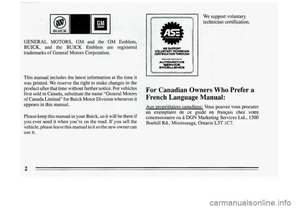 BUICK SKYLARK 1993  Owners Manual GENERAL  MOTORS,  GM  and  the GM Emblem, 
BUICK,  and  the  BUICK  Emblem  are  registered 
This  manual  includes  the latest  information  at the  time  it 
was  printed.  We reserve  the  right  t