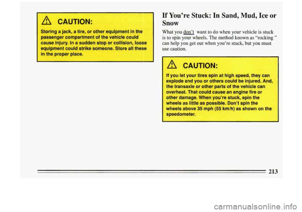 BUICK SKYLARK 1993  Owners Manual Storing a jack,  a tire,  or  other  equipment in the 
passenger  compartment 
of the vehicle COL 
cause  injury. In a sudden  stop or collision, lo ~ ~e 
equipment  could  strike  s-neone.  Store all