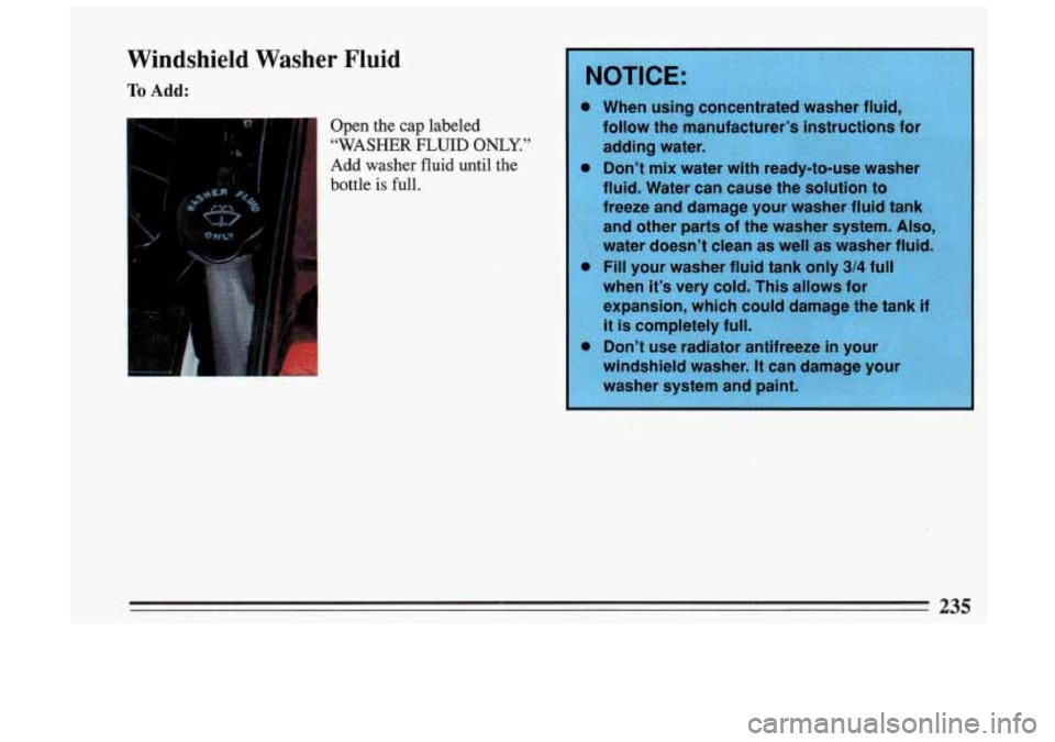 BUICK SKYLARK 1993 Owners Manual Windshield Washer Fluid
To Add:
c Open the cap labeled
“WASHER FLUID ONLY.”
Add washer fluid until the
bottle is
full.
9 Don’t mix w
fluid. Water can cause the solution
t BUICK SKYLARK 1993 Owners Manual Windshield Washer Fluid
To Add:
c Open the cap labeled
“WASHER FLUID ONLY.”
Add washer fluid until the
bottle is
full.
9 Don’t mix w
fluid. Water can cause the solution
t