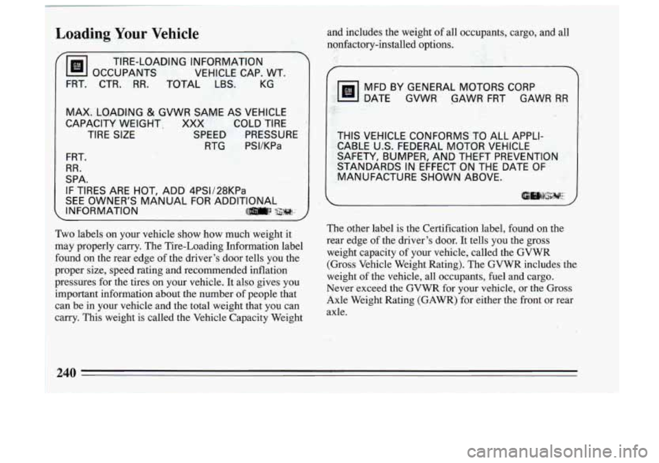 BUICK SKYLARK 1993 Owners Manual Loading Your Vehicle
TIRE-LOADI,NG INFORMATION
OCCUPANTS
, VEHICLE CAP. WT.
FRT. CTR.
RR. TOTAL LBS. KG
MAX
... LOADING & GVWR SAME AS VEHICLE
CAPACITY WEIGHT- XXX COLD TIRE
TIR BUICK SKYLARK 1993 Owners Manual Loading Your Vehicle
TIRE-LOADI,NG INFORMATION
OCCUPANTS
, VEHICLE CAP. WT.
FRT. CTR.
RR. TOTAL LBS. KG
MAX
... LOADING & GVWR SAME AS VEHICLE
CAPACITY WEIGHT- XXX COLD TIRE
TIR