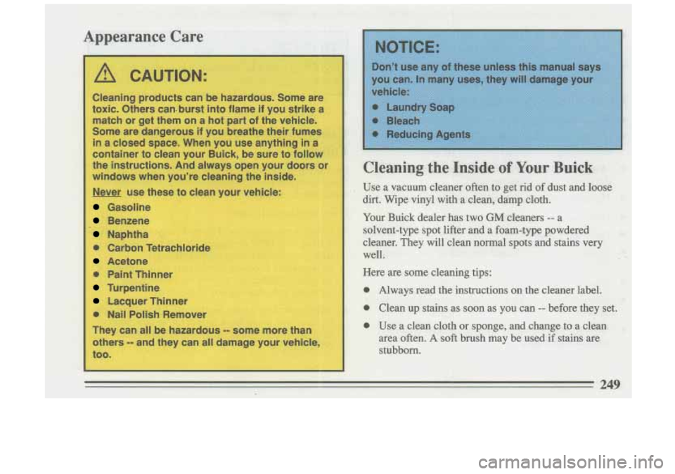 BUICK SKYLARK 1993 Owners Manual I Cleaning products can be hazardous. Some are
toxic. Others can. burst into flame if you strike a
match or get them on a
hot part of the vehicle.
Some are dangerous if you breathe BUICK SKYLARK 1993 Owners Manual I Cleaning products can be hazardous. Some are
toxic. Others can. burst into flame if you strike a
match or get them on a
hot part of the vehicle.
Some are dangerous if you breathe