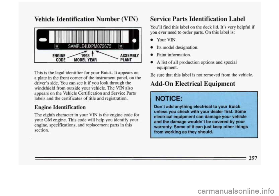 BUICK SKYLARK 1993 Owners Manual Vehicle Identification Number (VIN)
1111 11111 11. II I I 111 I II 11111 111 I11111 111 IIIIIIIIII II 1111 Ill II
ENGIME A3 t AQEMBLY
CODE MODEL YEAR. PLANT
This is the legal identifier f BUICK SKYLARK 1993 Owners Manual Vehicle Identification Number (VIN)
1111 11111 11. II I I 111 I II 11111 111 I11111 111 IIIIIIIIII II 1111 Ill II
ENGIME A3 t AQEMBLY
CODE MODEL YEAR. PLANT
This is the legal identifier f