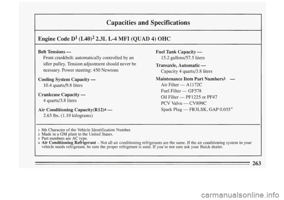 BUICK SKYLARK 1993 Owners Manual . Capacities and Specifications
Engine Code D1 (L40)2 2.3L L-4 (QUAD 4) OHC
Belt Tensions -
Front crankbelt: automatically controlled by an
idler pulley. Tension adjustment should neve BUICK SKYLARK 1993 Owners Manual . Capacities and Specifications
Engine Code D1 (L40)2 2.3L L-4 (QUAD 4) OHC
Belt Tensions -
Front crankbelt: automatically controlled by an
idler pulley. Tension adjustment should neve