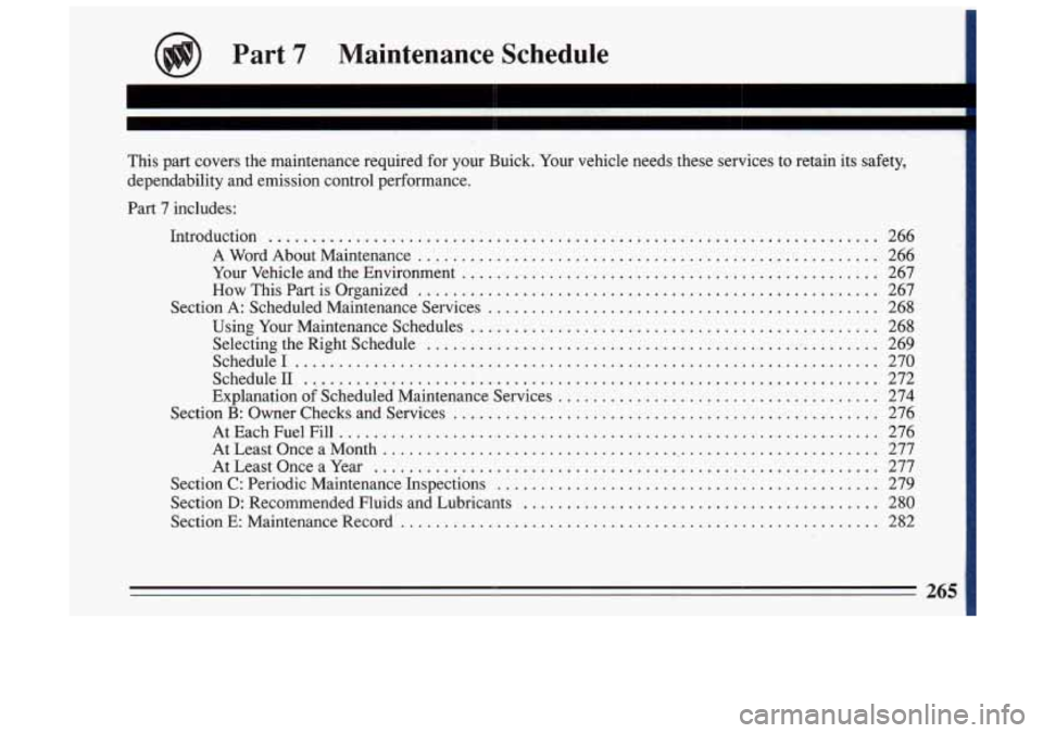BUICK SKYLARK 1993 Owners Manual Part 7 Maintenance Schedule
This part covers the maintenance required for your Buick . Your vehicle needs these services to retain its safety.
dependability and emission control BUICK SKYLARK 1993 Owners Manual Part 7 Maintenance Schedule
This part covers the maintenance required for your Buick . Your vehicle needs these services to retain its safety.
dependability and emission control