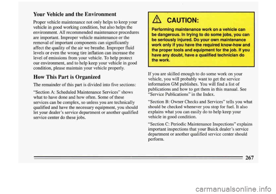 BUICK SKYLARK 1993 Owners Manual Your Vehicle and the Environment
Proper vehicle maintenance not only helps to keep your
vehicle in good working condition, but also helps the
environment. All recommended main BUICK SKYLARK 1993 Owners Manual Your Vehicle and the Environment
Proper vehicle maintenance not only helps to keep your
vehicle in good working condition, but also helps the
environment. All recommended main