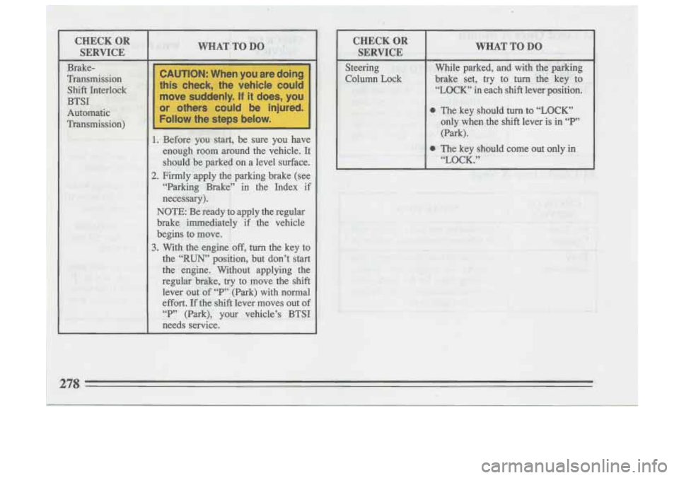 BUICK SKYLARK 1993 Owners Manual GAUTION: When you are doing
this check, the vehicle could
I
move suddenly. If it does, yoc
or others could be injured.
I
Follow the steps below. BUICK SKYLARK 1993 Owners Manual GAUTION: When you are doing
this check, the vehicle could
I
move suddenly. If it does, yoc
or others could be injured.
I
Follow the steps below.