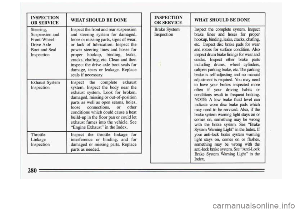 BUICK SKYLARK 1993 Owners Manual INSPECTION
OR SERVICE
Steering,
Suspension and
Front-Wheel-
Drive Axle
Boot and Seal
Inspection
Exhaust System
Inspection
Throttle
Linkage Inspection
WHAT SHOULD BE DONE
hspect t BUICK SKYLARK 1993 Owners Manual INSPECTION
OR SERVICE
Steering,
Suspension and
Front-Wheel-
Drive Axle
Boot and Seal
Inspection
Exhaust System
Inspection
Throttle
Linkage Inspection
WHAT SHOULD BE DONE
hspect t