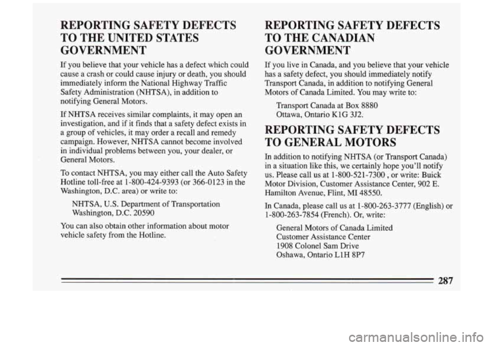 BUICK SKYLARK 1993 Owners Manual REPORTING SAFETY DEFECTS
TO THE UNITED STATES
GOVERNMENT
If you believe that your vehicle has a defect which could
cause a crash
or could cause injury or death, you should
im BUICK SKYLARK 1993 Owners Manual REPORTING SAFETY DEFECTS
TO THE UNITED STATES
GOVERNMENT
If you believe that your vehicle has a defect which could
cause a crash
or could cause injury or death, you should
im