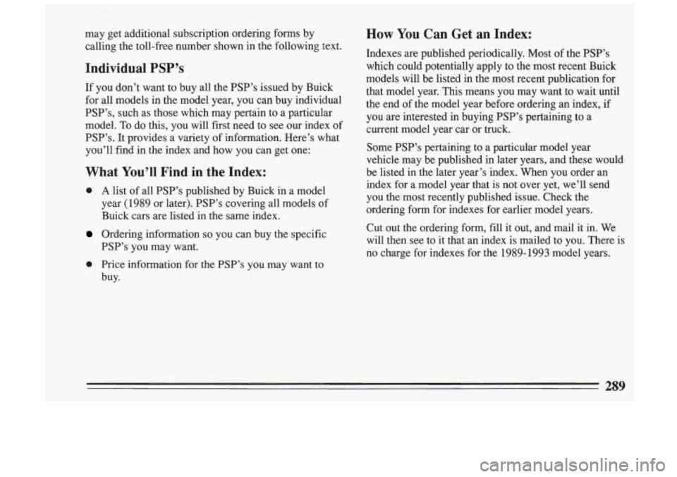 BUICK SKYLARK 1993 Owners Manual may get additional subscription ordering foms by
calling the toll-free number shown in the following text.
Individual PSP’s
If you don’t want to buy all the PSP’s issued by BUICK SKYLARK 1993 Owners Manual may get additional subscription ordering foms by
calling the toll-free number shown in the following text.
Individual PSP’s
If you don’t want to buy all the PSP’s issued by