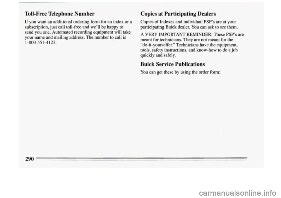 BUICK SKYLARK 1993 Owners Manual 7 Toll-Free Telephone Number Copies at Participating Dealers
if you want an additional ordering form for an index or a
Copies of Indexes and individual PSP’s are at your
1 subs BUICK SKYLARK 1993 Owners Manual 7 Toll-Free Telephone Number Copies at Participating Dealers
if you want an additional ordering form for an index or a
Copies of Indexes and individual PSP’s are at your
1 subs