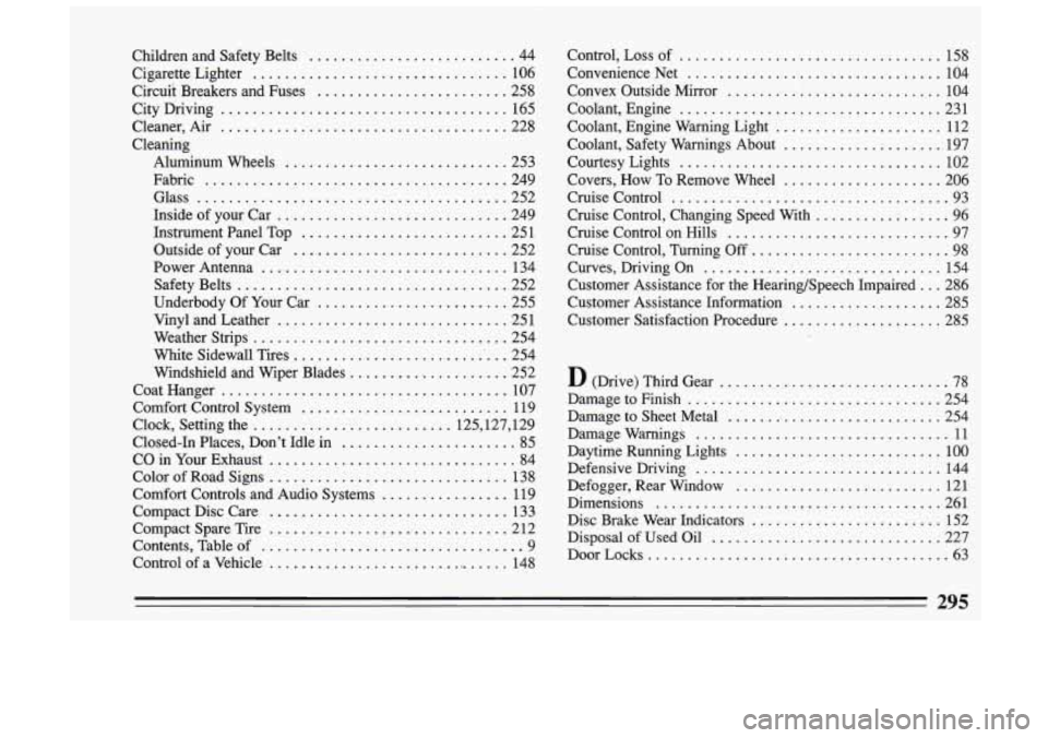 BUICK SKYLARK 1993 Owners Manual Children and Safety Belts .......................... 44
Cigarette Lighter
................................ 106
Circuit Breakers and Fuses
........................ 258
City Driving
........... BUICK SKYLARK 1993 Owners Manual Children and Safety Belts .......................... 44
Cigarette Lighter
................................ 106
Circuit Breakers and Fuses
........................ 258
City Driving
...........