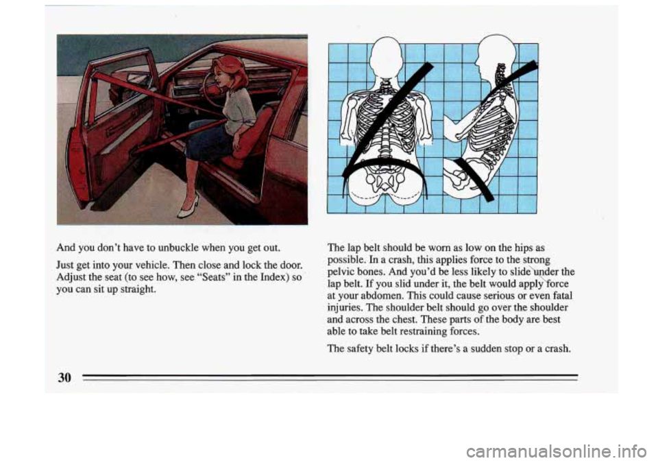 BUICK SKYLARK 1993  Owners Manual n 
And  you  don’t  have to unbuckle  when  you  get  out. 
Just  get  into  your  vehicle.  Then  close  and  lock  the  door. 
Adjust  the  seat  (to  see  how,  see  “Seats”  in  the  Index)\