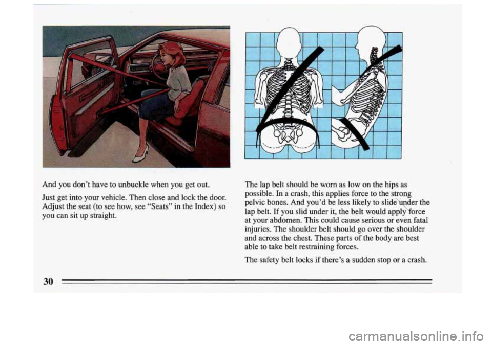 BUICK SKYLARK 1993 Owners Guide n 
And  you  don’t  have to unbuckle  when  you  get  out. 
Just  get  into  your  vehicle.  Then  close  and  lock  the  door. 
Adjust  the  seat  (to  see  how,  see  “Seats”  in  the  Index)\