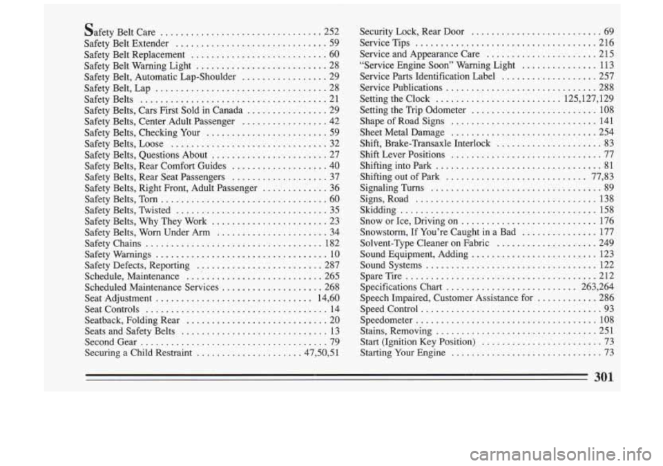 BUICK SKYLARK 1993 Owners Manual Safety Belt Care ................................ 252
Safety Belt Extender
.............................. 59
Safety Belt Replacement
........................... 60
Safety Belt Warning Light
BUICK SKYLARK 1993 Owners Manual Safety Belt Care ................................ 252
Safety Belt Extender
.............................. 59
Safety Belt Replacement
........................... 60
Safety Belt Warning Light