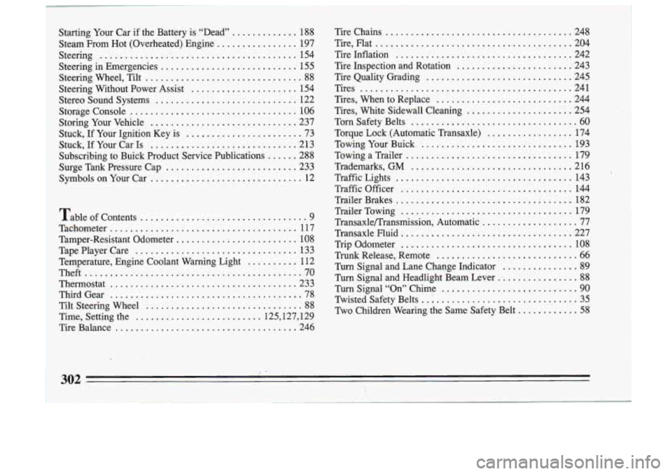 BUICK SKYLARK 1993 Owners Manual Starting Your Car if the Battery is “Dead” .............. 188
Steam From Hot (Overheated) Engine ................ 197
Steering ........................................ 154
Steering in Eme BUICK SKYLARK 1993 Owners Manual Starting Your Car if the Battery is “Dead” .............. 188
Steam From Hot (Overheated) Engine ................ 197
Steering ........................................ 154
Steering in Eme