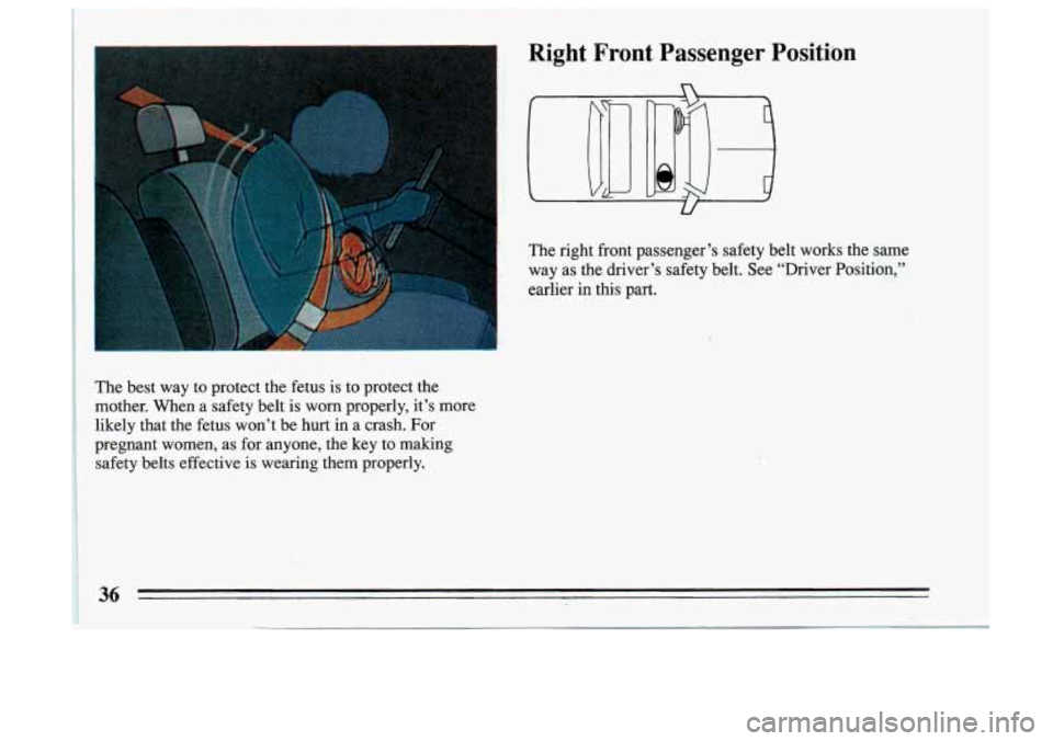 BUICK SKYLARK 1993 Owners Guide I 
Right  Front  Passenger  Position 
The  right  front  passenger’s  safety  belt  works  the  same way  as the  driver’s  safety  belt.  See  “Driver  Position,” 
earlier  in  this  part. 
T