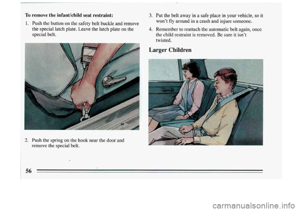 BUICK SKYLARK 1993 Workshop Manual Tu remove the  infantlchild  seat  restraint: 
1. Push  the  button on the  safety  belt  buckle and remove 
the  special  latch  plate.  Leave  the latch  plate 
on the 
special  belt. 
2. Push  the 