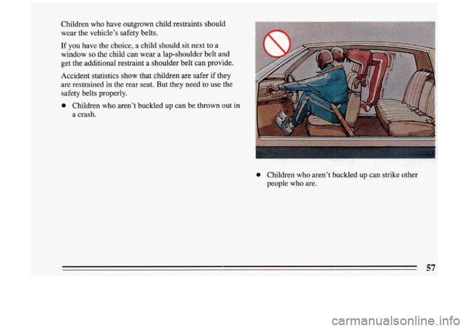 BUICK SKYLARK 1993 Workshop Manual Children  who  have  outgrown  child  restraints  should 
wear  the  vehicles  safety  belts. 
If  you  have  the  choice, 
a child  should sit next to a 
window 
so the  child  can  wear  a lap-shou