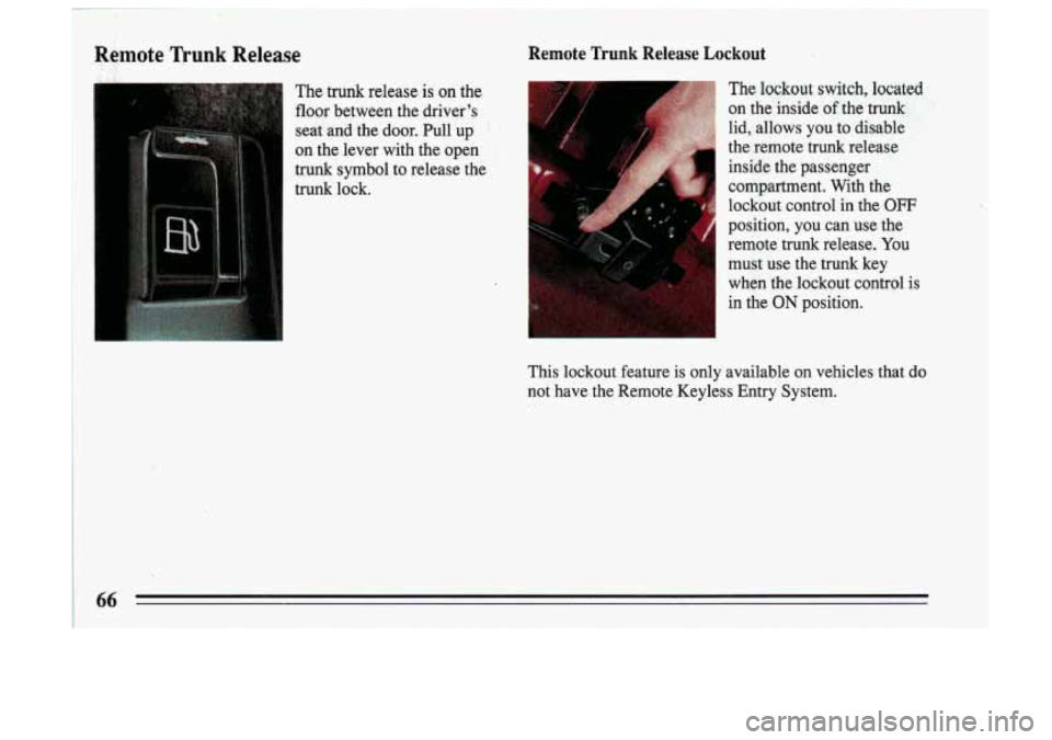 BUICK SKYLARK 1993 Repair Manual Remote ., Trunk Release Remote Trunk Release  Lockout 
The  trunk  release is on  the 
floor  between  the  drivers 
seat  and  the  door.  Pull  up 
on  the  lever  with  the  open 
trunk  symbol  t