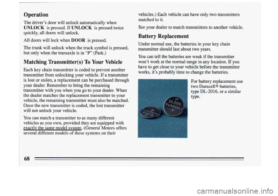 BUICK SKYLARK 1993 Repair Manual Operation
The driver’s door will unlock automatically when
UNLOCK is pressed, If UNLOCK is pressed twice -
quickly, all doors will unlock.
All doors will lock when
DOOR is pres BUICK SKYLARK 1993 Repair Manual Operation
The driver’s door will unlock automatically when
UNLOCK is pressed, If UNLOCK is pressed twice -
quickly, all doors will unlock.
All doors will lock when
DOOR is pres