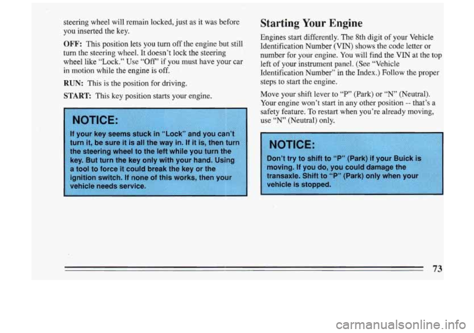 BUICK SKYLARK 1993 Manual PDF steering wheel will remain locked, just as it was before
you inserted the key.
OFF: This position lets you turn off the engine but still
turn the steering wheel. It doesn’t loc BUICK SKYLARK 1993 Manual PDF steering wheel will remain locked, just as it was before
you inserted the key.
OFF: This position lets you turn off the engine but still
turn the steering wheel. It doesn’t loc
