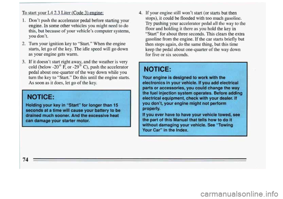 BUICK SKYLARK 1993 Manual PDF 1 To start your L4 2.3 Lites (Code 3) engine:
I
Don’t push the accelerator pedal before starting your
engine. In some other vehicles you might need to do
this, but because of your vehicle BUICK SKYLARK 1993 Manual PDF 1 To start your L4 2.3 Lites (Code 3) engine:
I
Don’t push the accelerator pedal before starting your
engine. In some other vehicles you might need to do
this, but because of your vehicle