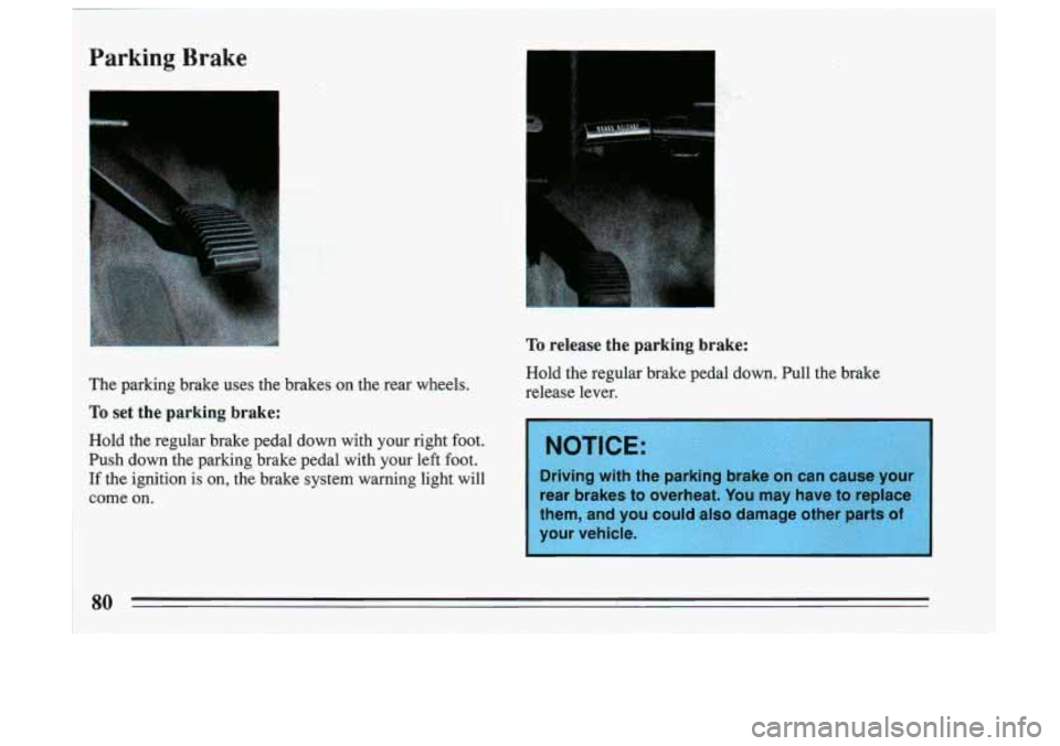 BUICK SKYLARK 1993 Manual Online The parking brake uses the brakes on the rear wheels.
1
To release the parking brake:
Hold the regular brake pedal down. Pull the brake
release lever.
80 BUICK SKYLARK 1993 Manual Online The parking brake uses the brakes on the rear wheels.
1
To release the parking brake:
Hold the regular brake pedal down. Pull the brake
release lever.
80