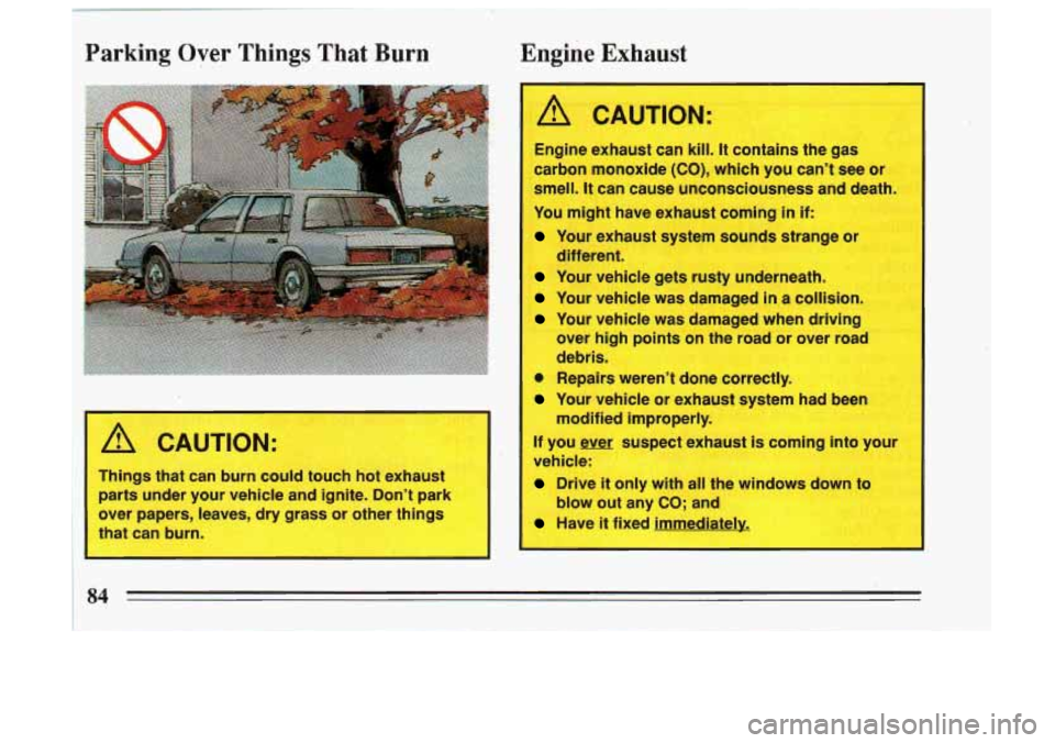 BUICK SKYLARK 1993 Manual Online Parking Over Things That Burn
A CAUTION:
Things that can burn could touch hot exhaust
rrts under your vehicle and ignite. Don’t park
over papers, leaves, dry grass or other things
3t can BUICK SKYLARK 1993 Manual Online Parking Over Things That Burn
A CAUTION:
Things that can burn could touch hot exhaust
rrts under your vehicle and ignite. Don’t park
over papers, leaves, dry grass or other things
3t can