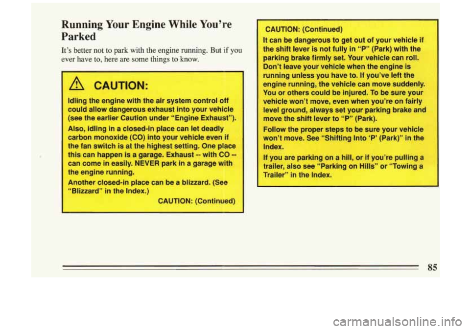 BUICK SKYLARK 1993 Manual Online P
-Running Your Engine While You’re
‘Parked
It’s better n.ot to park with the engine running. But if YOU
ever have to, here are~same things to how.
Idling the engine with tfie air 3 BUICK SKYLARK 1993 Manual Online P
-Running Your Engine While You’re
‘Parked
It’s better n.ot to park with the engine running. But if YOU
ever have to, here are~same things to how.
Idling the engine with tfie air 3