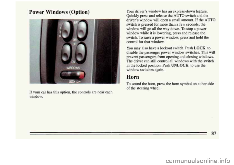 BUICK SKYLARK 1993 Owners Manual Power Windows (Option) Your drivers window has an express-down feature.
Quickly press and release the AUTO switch and the
drivers window will open a small amount.
If the AUTO BUICK SKYLARK 1993 Owners Manual Power Windows (Option) Your drivers window has an express-down feature.
Quickly press and release the AUTO switch and the
drivers window will open a small amount.
If the AUTO