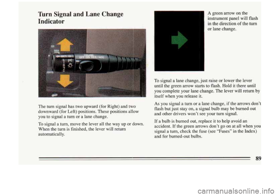 BUICK SKYLARK 1993 Manual Online Turn Signal and Lane Change
Indicator
The turn signal has two upward (for Right) and two
downward (for Left) positions. These positions allow
you to signal a turn or a lane BUICK SKYLARK 1993 Manual Online Turn Signal and Lane Change
Indicator
The turn signal has two upward (for Right) and two
downward (for Left) positions. These positions allow
you to signal a turn or a lane