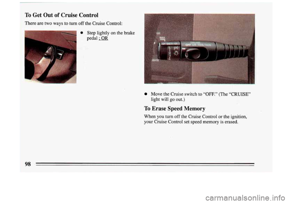 BUICK SKYLARK 1993 Owners Manual Move the Cruise switch to “OFF.” (The “CRUISE’
light will go out.)
To Erase Speed Memory
When you turn off the Cruise Control or the ignition,
your Cruise Control set speed BUICK SKYLARK 1993 Owners Manual Move the Cruise switch to “OFF.” (The “CRUISE’
light will go out.)
To Erase Speed Memory
When you turn off the Cruise Control or the ignition,
your Cruise Control set speed