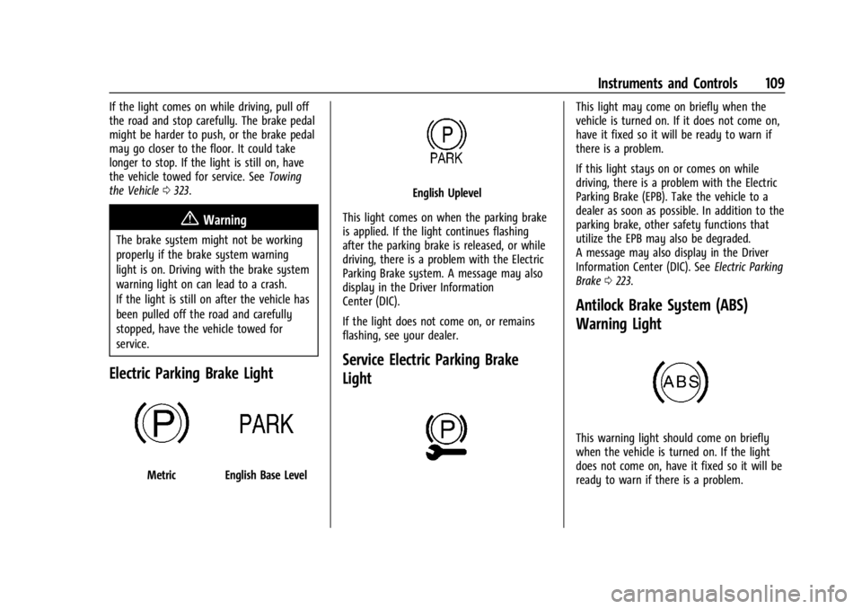 BUICK ENCLAVE 2022  Owners Manual Buick Enclave Owner Manual (GMNA-Localizing-U.S./Canada/Mexico-
15253195) - 2022 - CRC - 11/3/21
Instruments and Controls 109
If the light comes on while driving, pull off
the road and stop carefully.