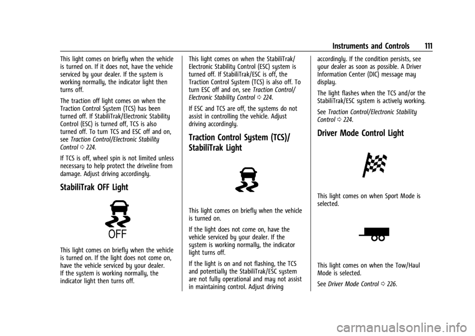 BUICK ENCLAVE 2022 Owners Manual Buick Enclave Owner Manual (GMNA-Localizing-U.S./Canada/Mexico-
15253195) - 2022 - CRC - 11/3/21
Instruments and Controls 111
This light comes on briefly when the vehicle
is turned on. If it does not, BUICK ENCLAVE 2022 Owners Manual Buick Enclave Owner Manual (GMNA-Localizing-U.S./Canada/Mexico-
15253195) - 2022 - CRC - 11/3/21
Instruments and Controls 111
This light comes on briefly when the vehicle
is turned on. If it does not,
