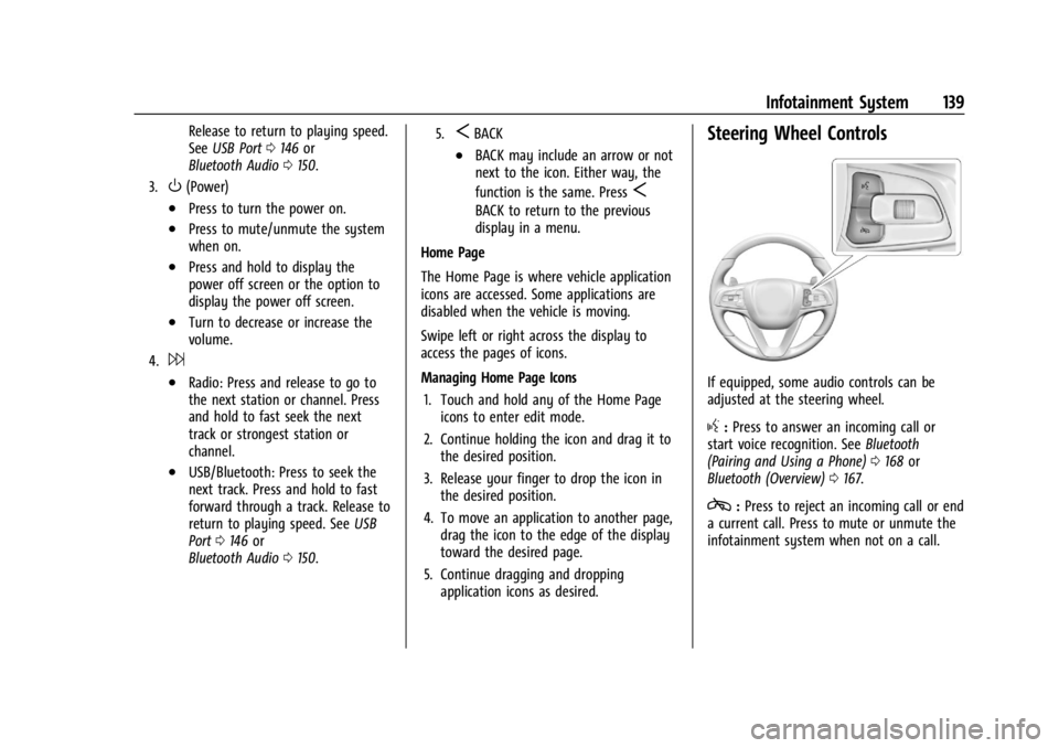 BUICK ENCLAVE 2022 Owners Manual Buick Enclave Owner Manual (GMNA-Localizing-U.S./Canada/Mexico-
15253195) - 2022 - CRC - 11/3/21
Infotainment System 139
Release to return to playing speed.
SeeUSB Port 0146 or
Bluetooth Audio 0150.
3 BUICK ENCLAVE 2022 Owners Manual Buick Enclave Owner Manual (GMNA-Localizing-U.S./Canada/Mexico-
15253195) - 2022 - CRC - 11/3/21
Infotainment System 139
Release to return to playing speed.
SeeUSB Port 0146 or
Bluetooth Audio 0150.
3