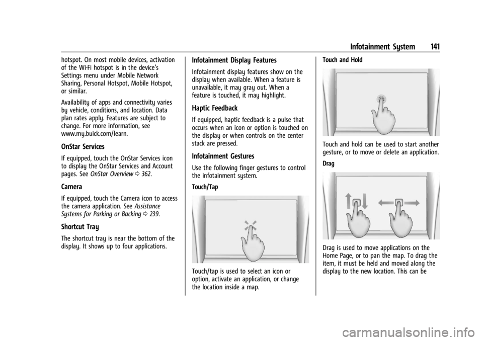 BUICK ENCLAVE 2022 Owners Manual Buick Enclave Owner Manual (GMNA-Localizing-U.S./Canada/Mexico-
15253195) - 2022 - CRC - 11/3/21
Infotainment System 141
hotspot. On most mobile devices, activation
of the Wi-Fi hotspot is in the devi BUICK ENCLAVE 2022 Owners Manual Buick Enclave Owner Manual (GMNA-Localizing-U.S./Canada/Mexico-
15253195) - 2022 - CRC - 11/3/21
Infotainment System 141
hotspot. On most mobile devices, activation
of the Wi-Fi hotspot is in the devi