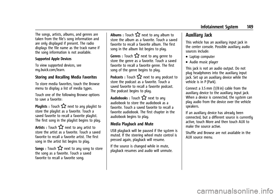 BUICK ENCLAVE 2022 Owners Manual Buick Enclave Owner Manual (GMNA-Localizing-U.S./Canada/Mexico-
15253195) - 2022 - CRC - 11/3/21
Infotainment System 149
The songs, artists, albums, and genres are
taken from the file’s song informa BUICK ENCLAVE 2022 Owners Manual Buick Enclave Owner Manual (GMNA-Localizing-U.S./Canada/Mexico-
15253195) - 2022 - CRC - 11/3/21
Infotainment System 149
The songs, artists, albums, and genres are
taken from the file’s song informa