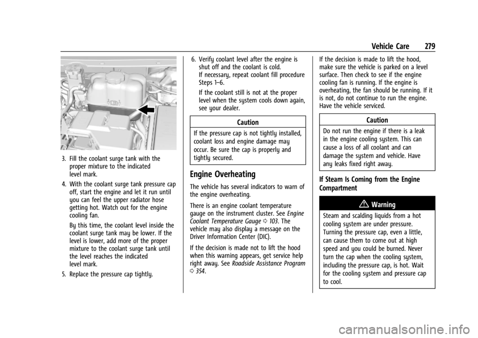 BUICK ENCLAVE 2022 Owners Manual Buick Enclave Owner Manual (GMNA-Localizing-U.S./Canada/Mexico-
15253195) - 2022 - CRC - 11/3/21
Vehicle Care 279
3. Fill the coolant surge tank with theproper mixture to the indicated
level mark.
4. BUICK ENCLAVE 2022 Owners Manual Buick Enclave Owner Manual (GMNA-Localizing-U.S./Canada/Mexico-
15253195) - 2022 - CRC - 11/3/21
Vehicle Care 279
3. Fill the coolant surge tank with theproper mixture to the indicated
level mark.
4.